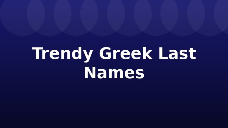 Trendy Greek Last Names