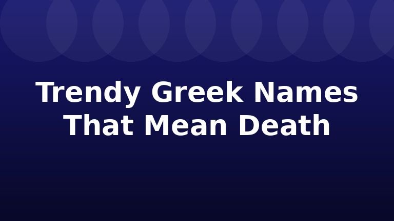 Trendy Greek Names That Mean Death