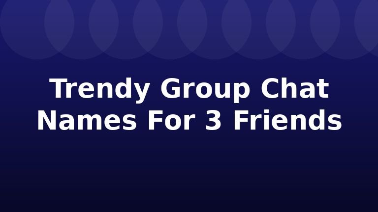 Trendy Group Chat Names For 3 Friends