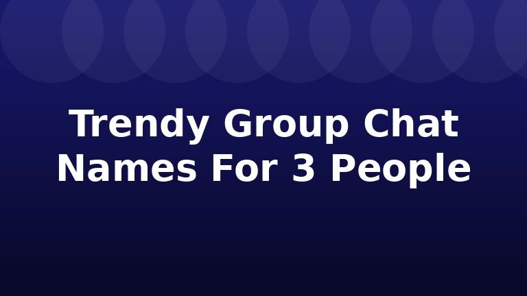 Trendy Group Chat Names For 3 People