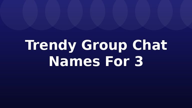 Trendy Group Chat Names For 3