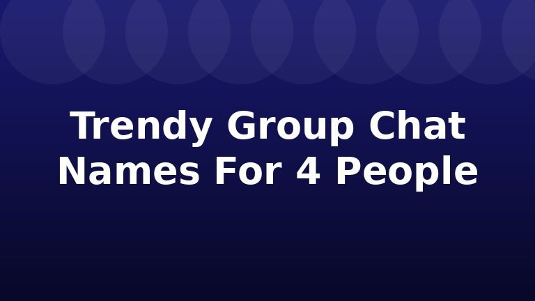 Trendy Group Chat Names For 4 People