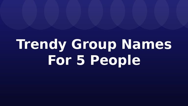 Trendy Group Names For 5 People