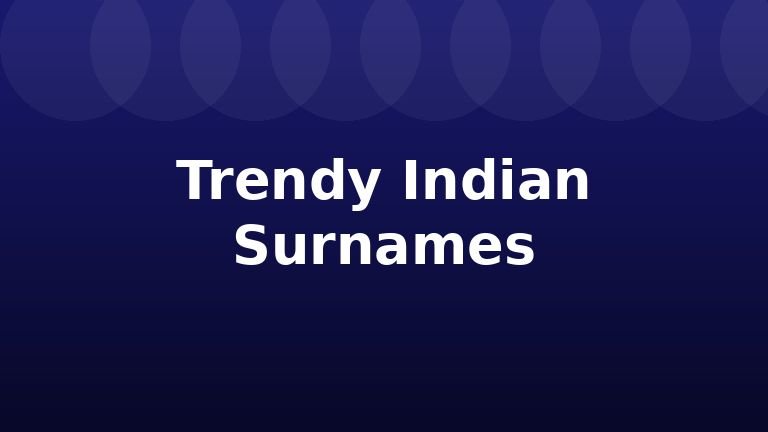Trendy Indian Surnames