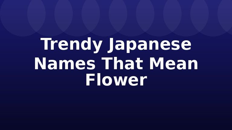 Trendy Japanese Names That Mean Flower