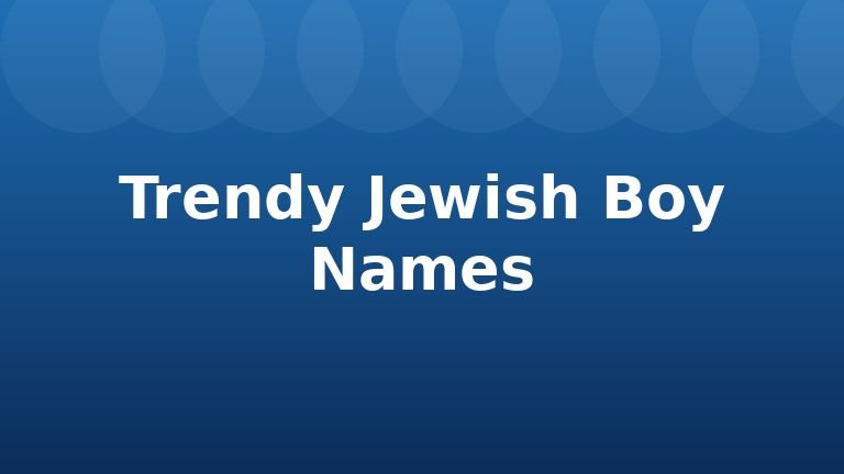 Trendy Jewish Boy Names