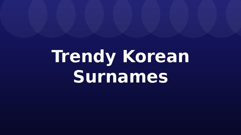 Trendy Korean Surnames