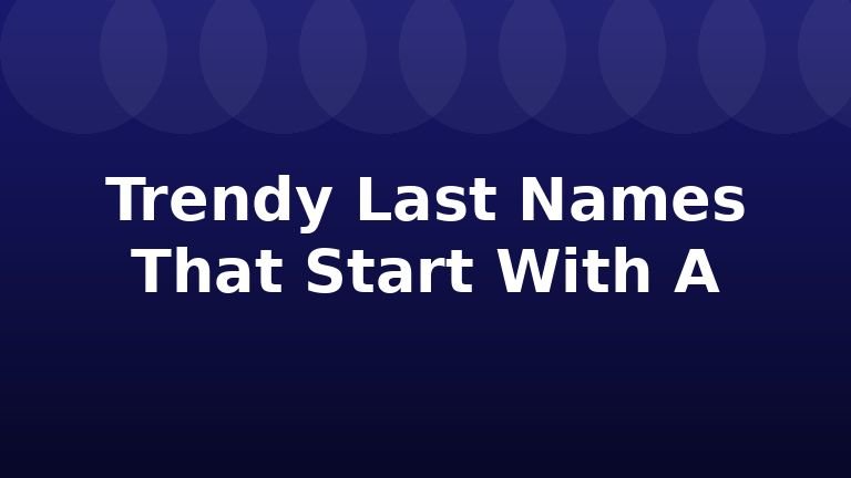 Trendy Last Names That Start With A