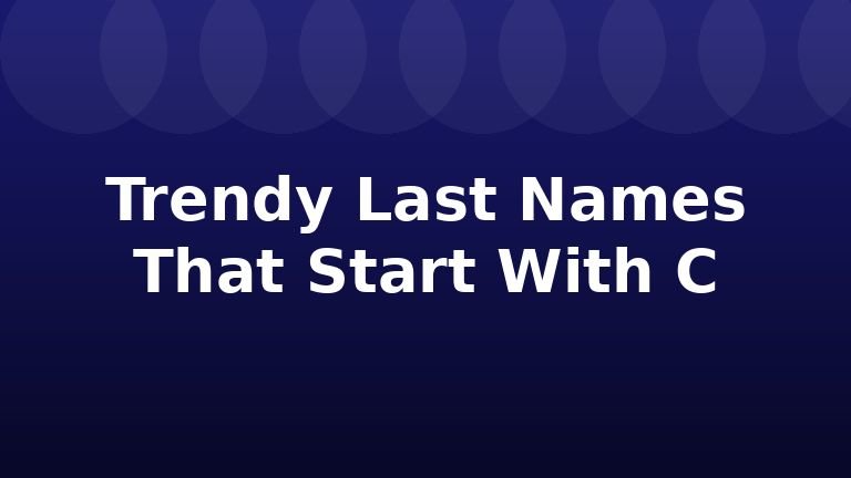 Trendy Last Names That Start With C
