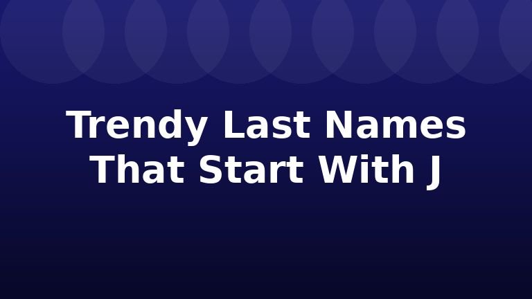 Trendy Last Names That Start With J