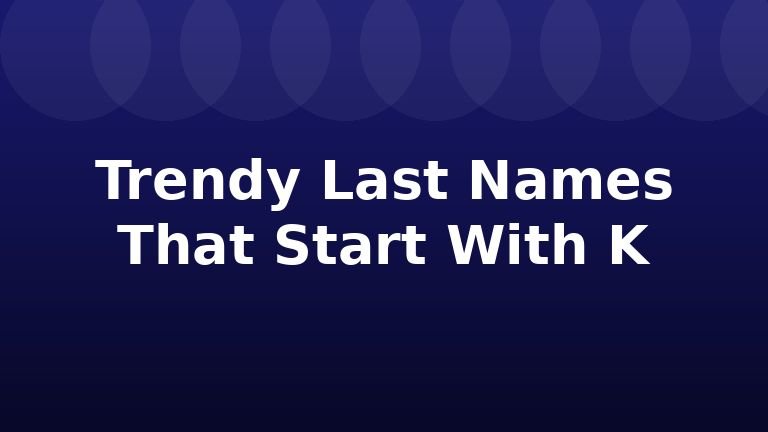 Trendy Last Names That Start With K