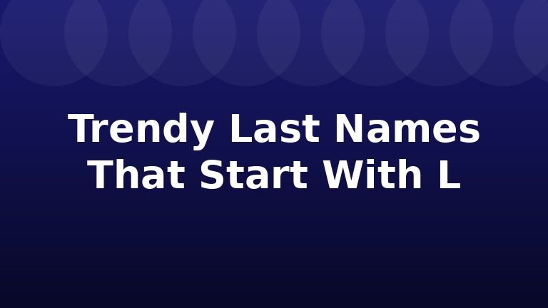 Trendy Last Names That Start With L