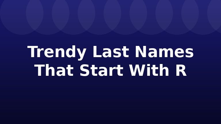 Trendy Last Names That Start With R