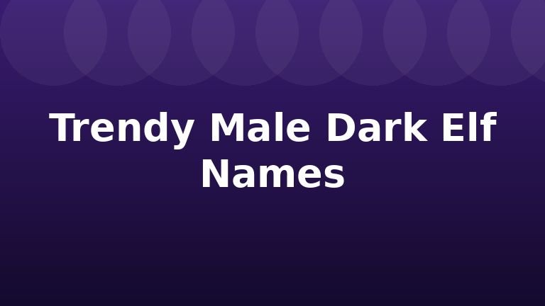 Trendy Male Dark Elf Names