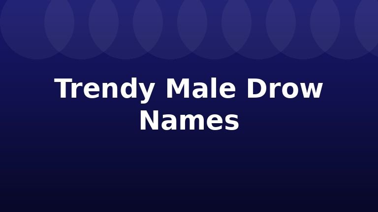 Trendy Male Drow Names