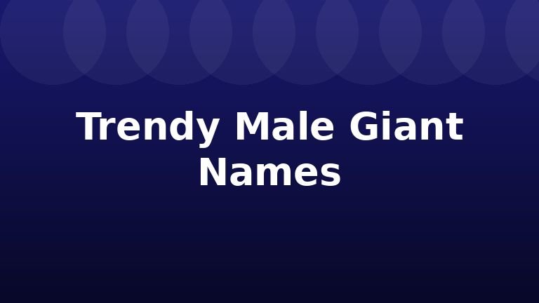 Trendy Male Giant Names