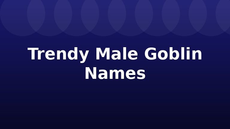 Trendy Male Goblin Names
