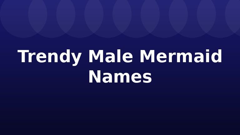 Trendy Male Mermaid Names