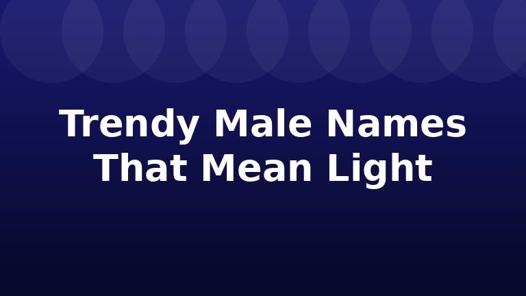 Trendy Male Names That Mean Light