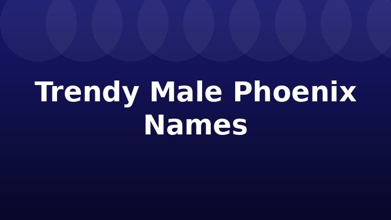 Trendy Male Phoenix Names