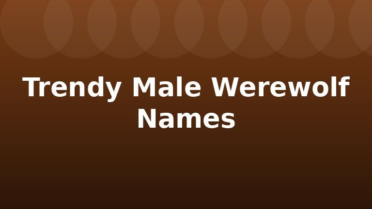 Trendy Male Werewolf Names
