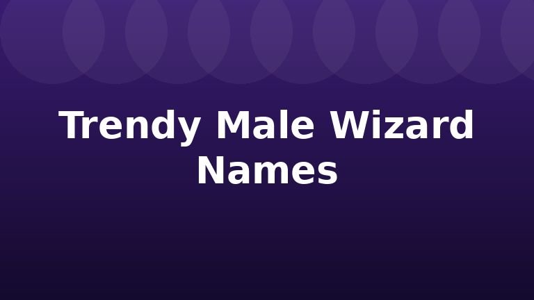 Trendy Male Wizard Names