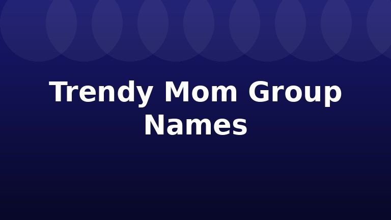 Trendy Mom Group Names