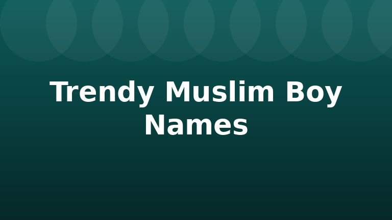 Trendy Muslim Boy Names