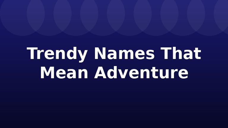 Trendy Names That Mean Adventure