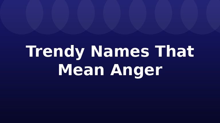 Trendy Names That Mean Anger