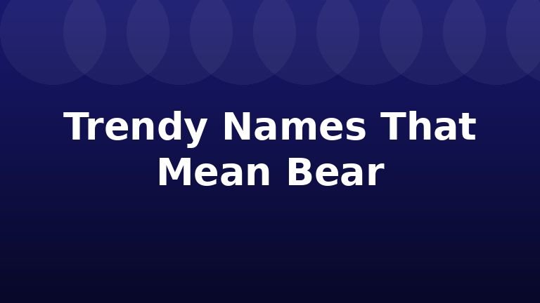 Trendy Names That Mean Bear