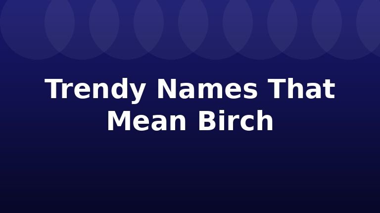 Trendy Names That Mean Birch