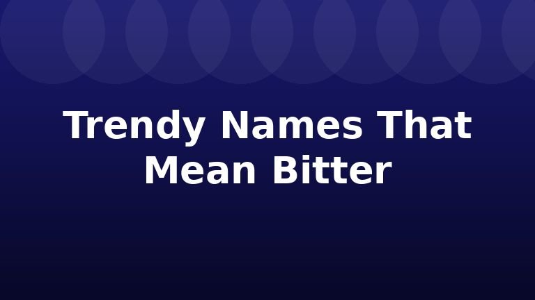 Trendy Names That Mean Bitter