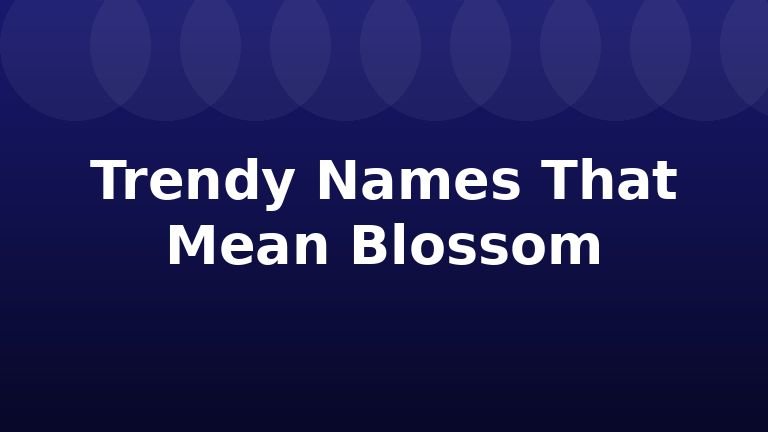 Trendy Names That Mean Blossom