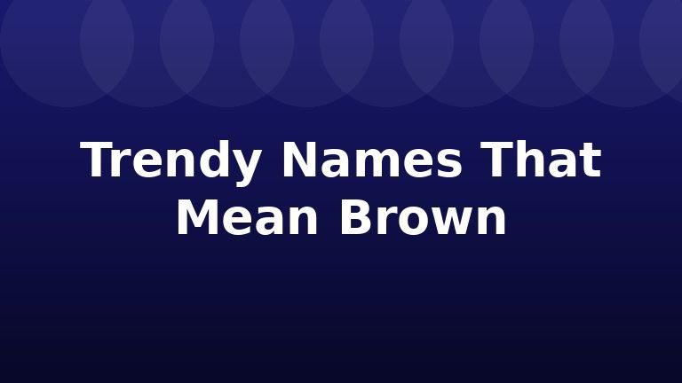 Trendy Names That Mean Brown
