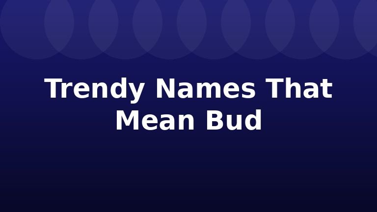 Trendy Names That Mean Bud