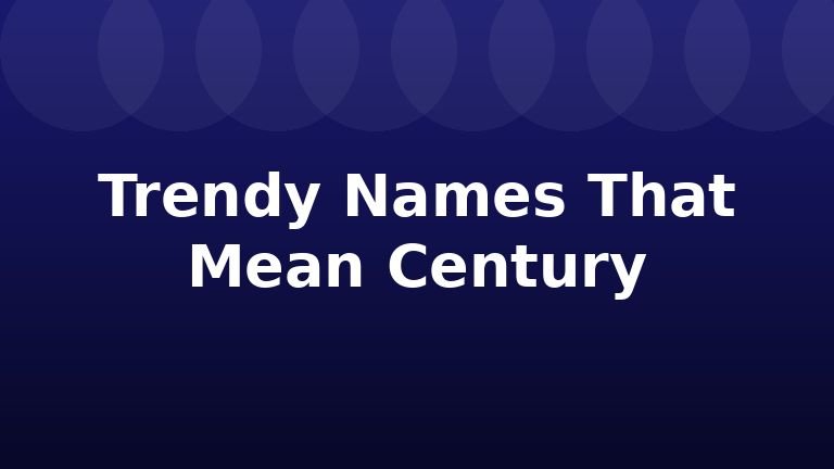 Trendy Names That Mean Century