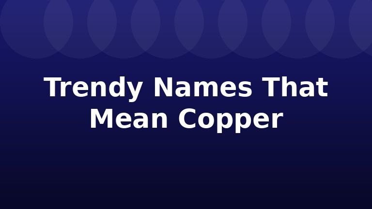 Trendy Names That Mean Copper