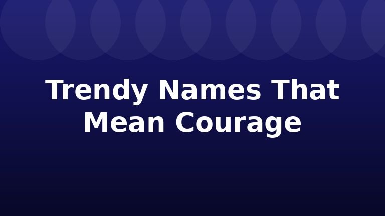 Trendy Names That Mean Courage