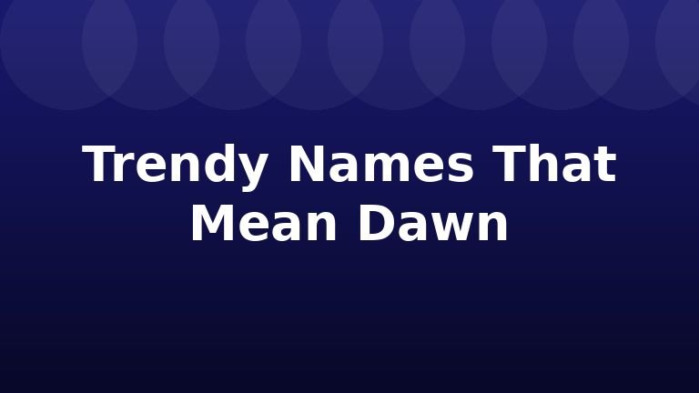 Trendy Names That Mean Dawn