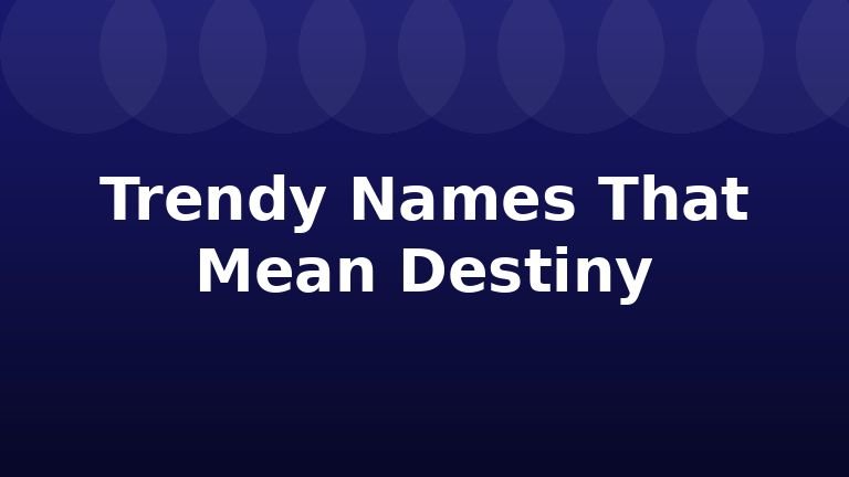 Trendy Names That Mean Destiny