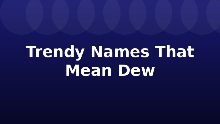 Trendy Names That Mean Dew
