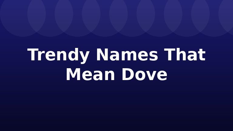 Trendy Names That Mean Dove