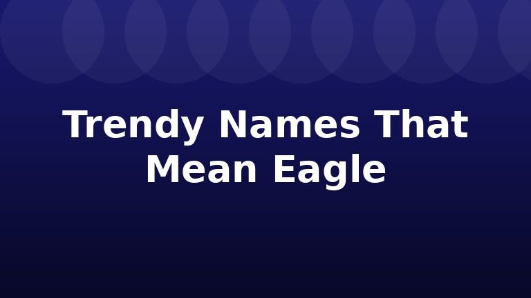 Trendy Names That Mean Eagle