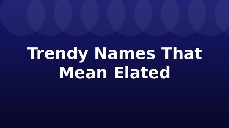 Trendy Names That Mean Elated