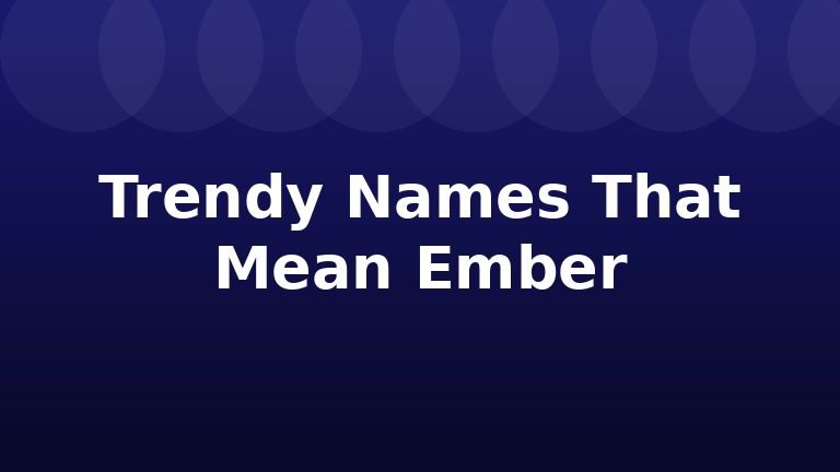 Trendy Names That Mean Ember