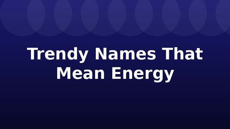 Trendy Names That Mean Energy