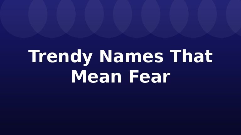Trendy Names That Mean Fear