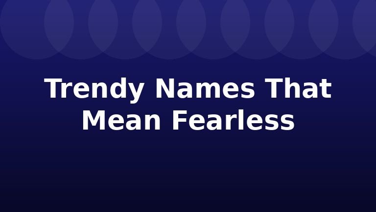 Trendy Names That Mean Fearless