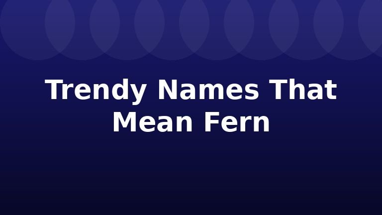 Trendy Names That Mean Fern